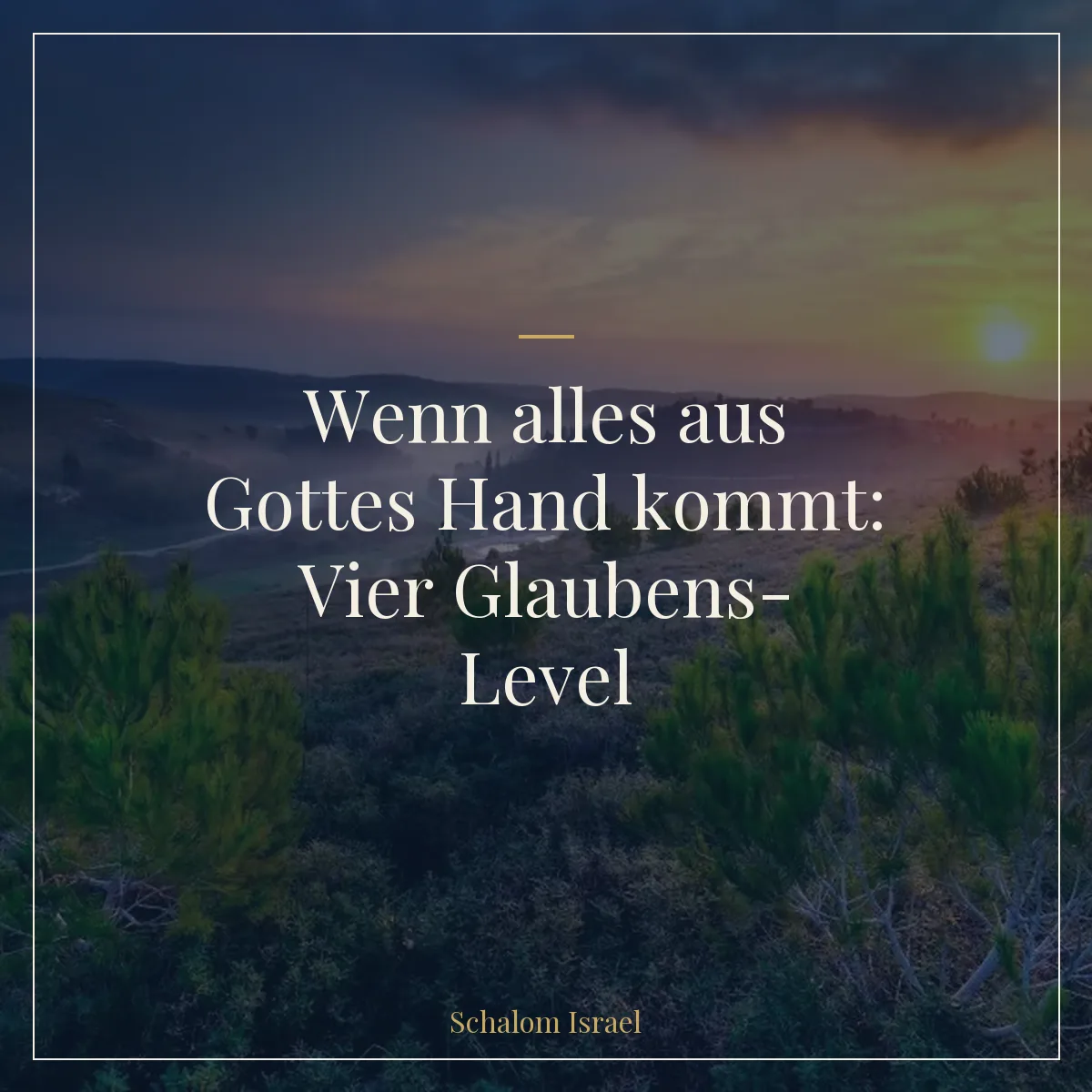 Wenn alles aus Gottes Hand kommt: Vier Glaubens-Level, die alles verändern