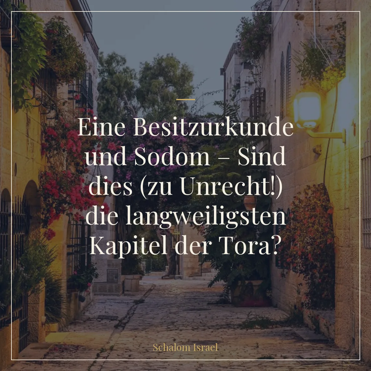 Eine Besitzurkunde und Sodom – Sind dies (zu Unrecht!) die langweiligsten Kapitel der Tora?