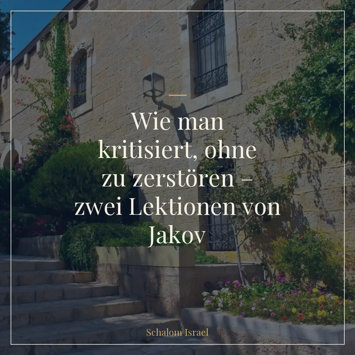 Wie man kritisiert, ohne zu zerstören – zwei Lektionen von Jakov