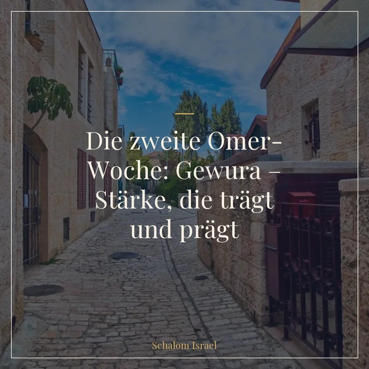 Die zweite Omer-Woche: Gewura – Stärke, die trägt und prägt